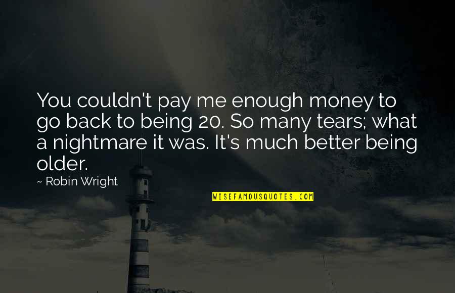 Older Being Better Quotes By Robin Wright: You couldn't pay me enough money to go