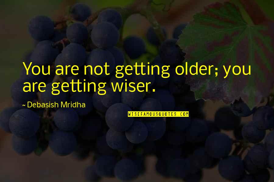 Older Birthday Quotes By Debasish Mridha: You are not getting older; you are getting