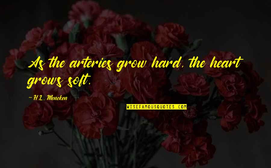 Older Brothers And Little Sisters Quotes By H.L. Mencken: As the arteries grow hard, the heart grows Older Brothers And Little Sisters Quotes By H.L. Mencken: As the arteries grow hard, the heart grows
