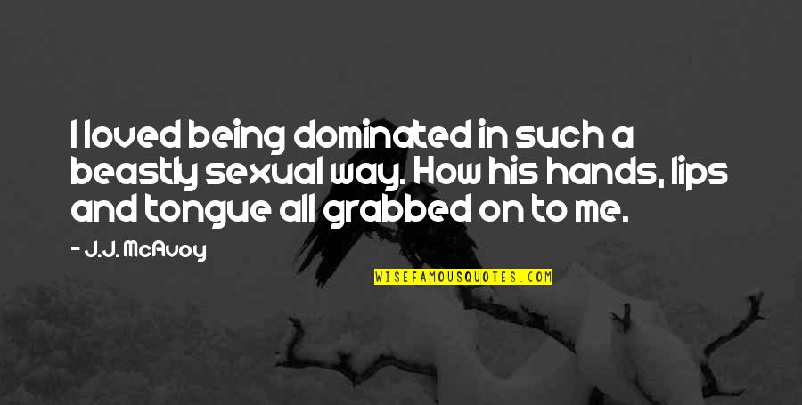 Older Brothers And Little Sisters Quotes By J.J. McAvoy: I loved being dominated in such a beastly Older Brothers And Little Sisters Quotes By J.J. McAvoy: I loved being dominated in such a beastly