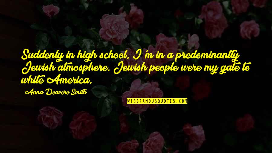 Older Brothers And Sisters Quotes By Anna Deavere Smith: Suddenly in high school, I'm in a predominantly Older Brothers And Sisters Quotes By Anna Deavere Smith: Suddenly in high school, I'm in a predominantly