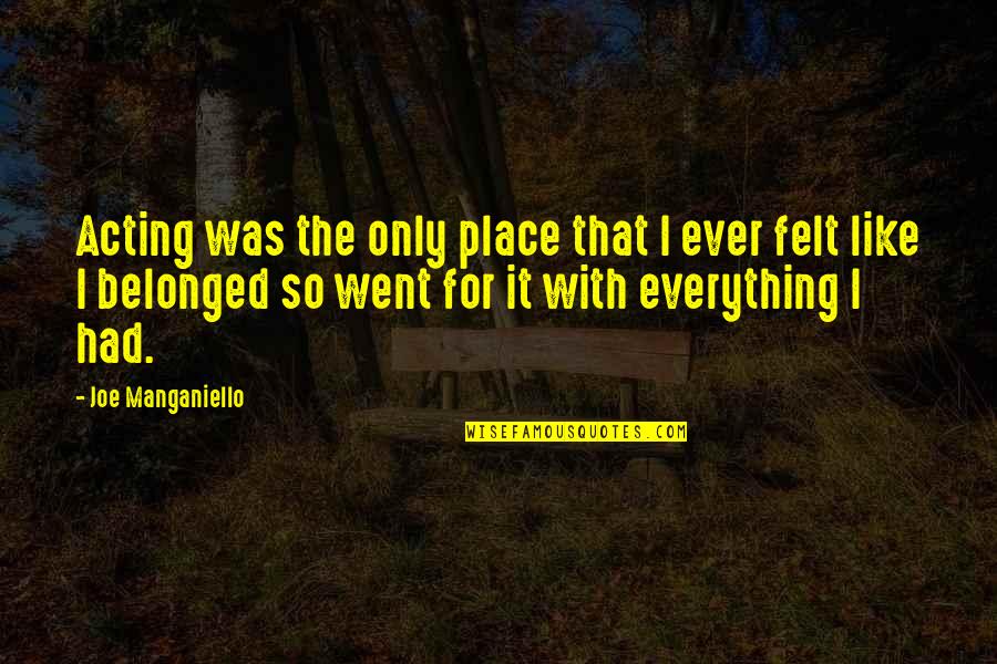 Older Brothers From Sisters Quotes By Joe Manganiello: Acting was the only place that I ever Older Brothers From Sisters Quotes By Joe Manganiello: Acting was the only place that I ever
