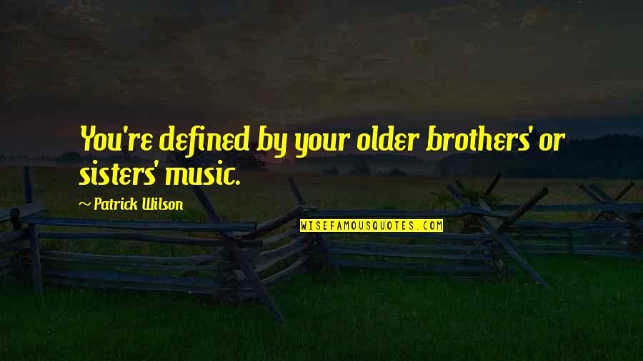Older Brothers From Sisters Quotes By Patrick Wilson: You're defined by your older brothers' or sisters' Older Brothers From Sisters Quotes By Patrick Wilson: You're defined by your older brothers' or sisters'