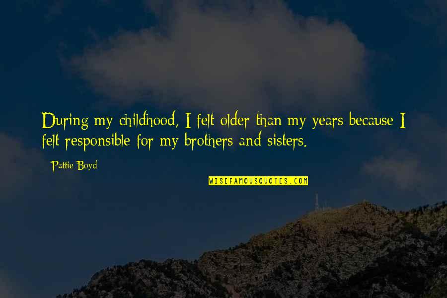 Older Brothers From Sisters Quotes By Pattie Boyd: During my childhood, I felt older than my