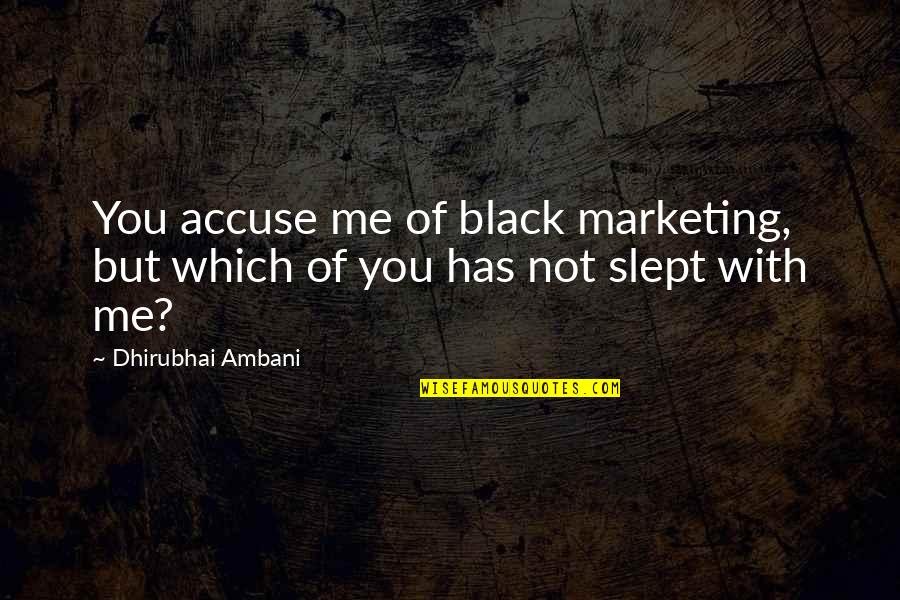 Older Couples Quotes By Dhirubhai Ambani: You accuse me of black marketing, but which