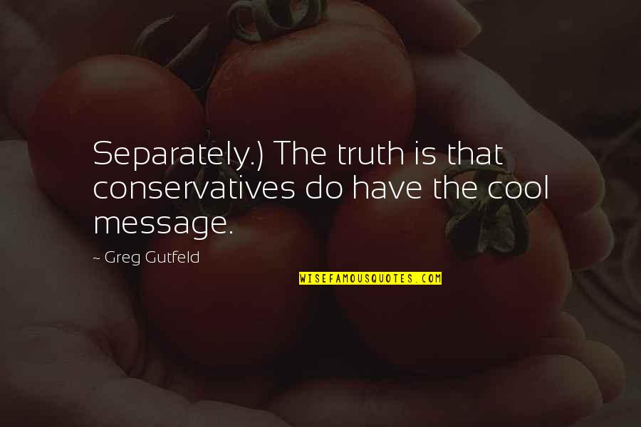 Older Couples Quotes By Greg Gutfeld: Separately.) The truth is that conservatives do have