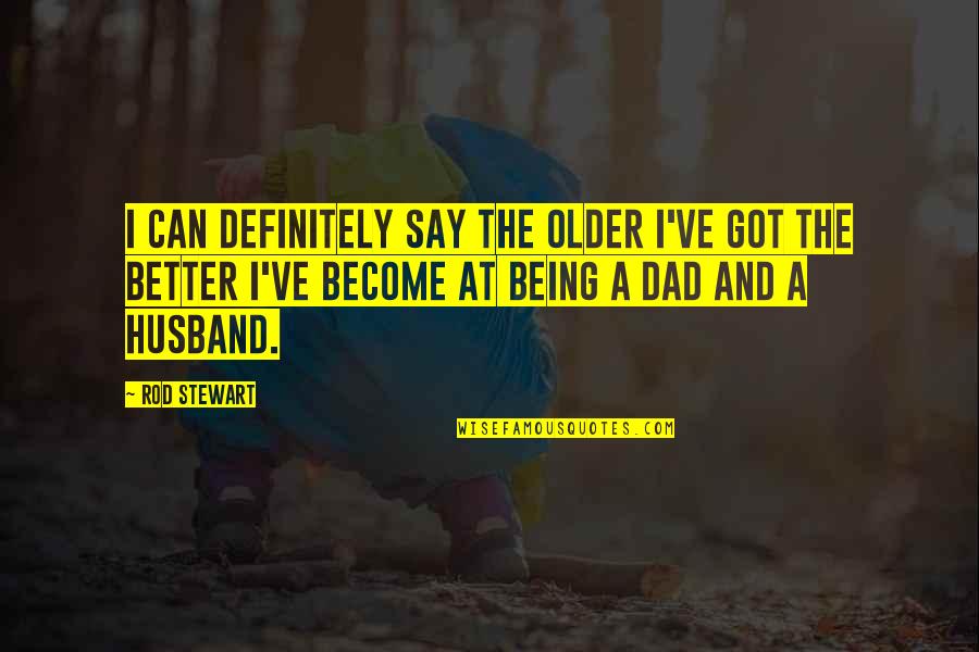 Older Husband Quotes By Rod Stewart: I can definitely say the older I've got