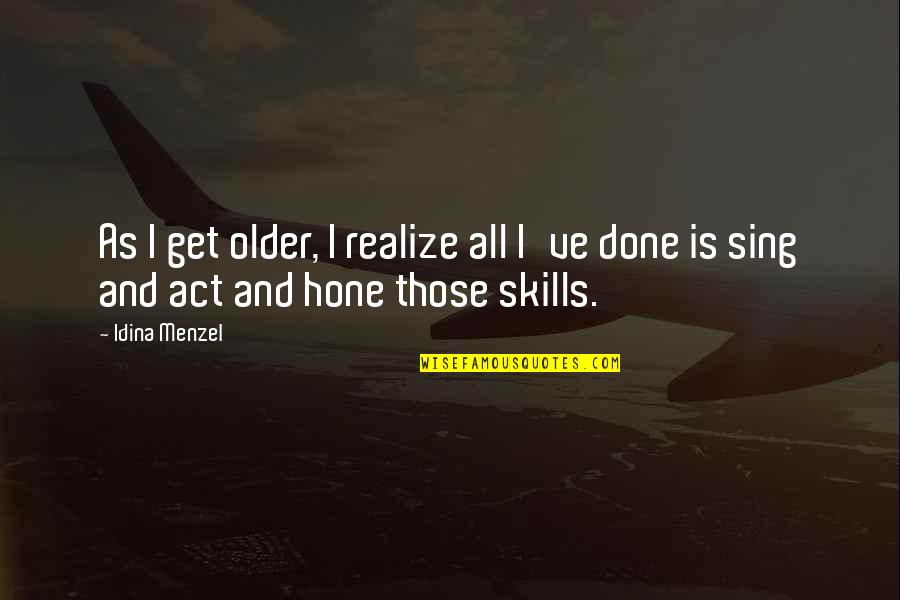 Older I Get The More I Realize Quotes By Idina Menzel: As I get older, I realize all I've