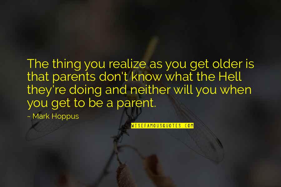 Older I Get The More I Realize Quotes By Mark Hoppus: The thing you realize as you get older