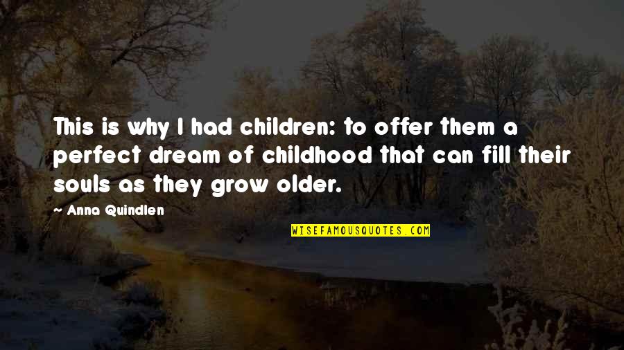 Older I Grow Quotes By Anna Quindlen: This is why I had children: to offer