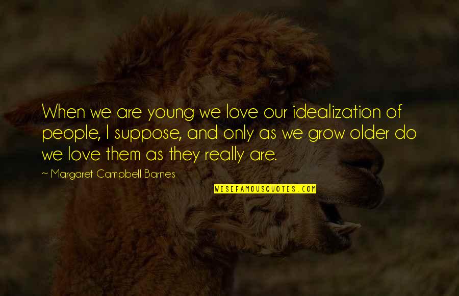 Older I Grow Quotes By Margaret Campbell Barnes: When we are young we love our idealization