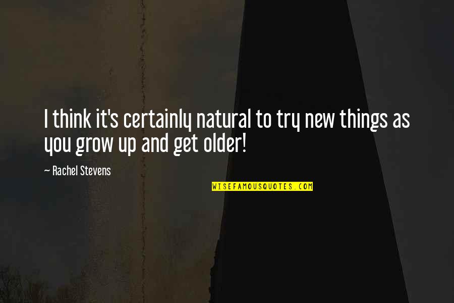 Older I Grow Quotes By Rachel Stevens: I think it's certainly natural to try new