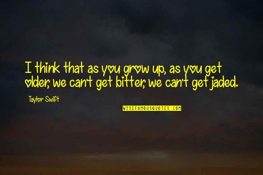 Older I Grow Quotes By Taylor Swift: I think that as you grow up, as