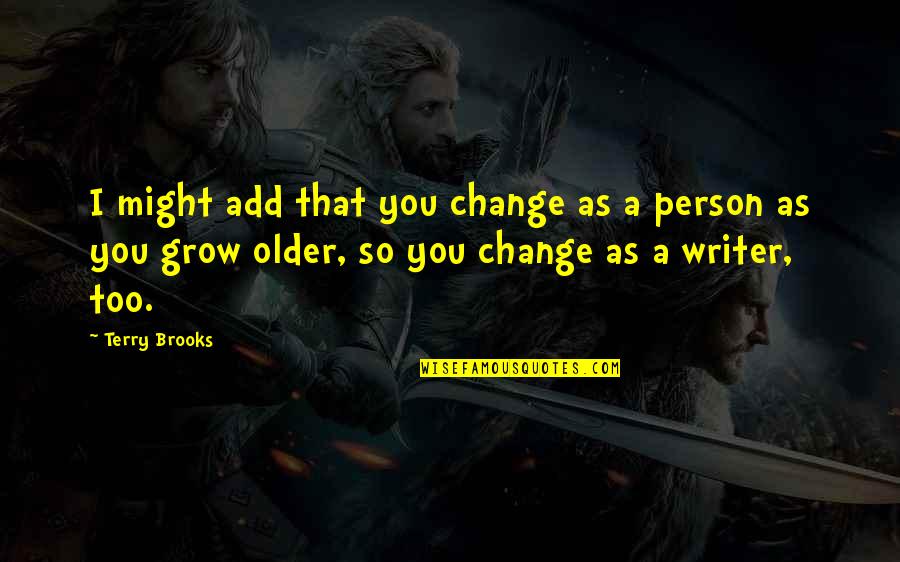 Older I Grow Quotes By Terry Brooks: I might add that you change as a