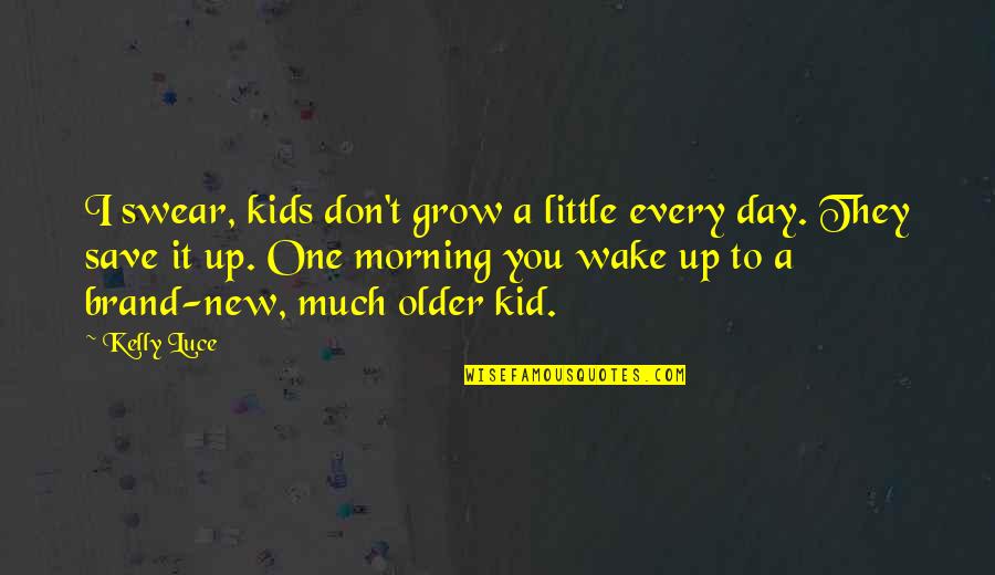 Older Kid Quotes By Kelly Luce: I swear, kids don't grow a little every