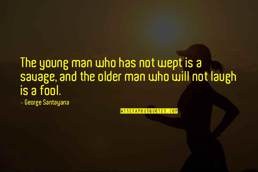 Older Man Quotes By George Santayana: The young man who has not wept is