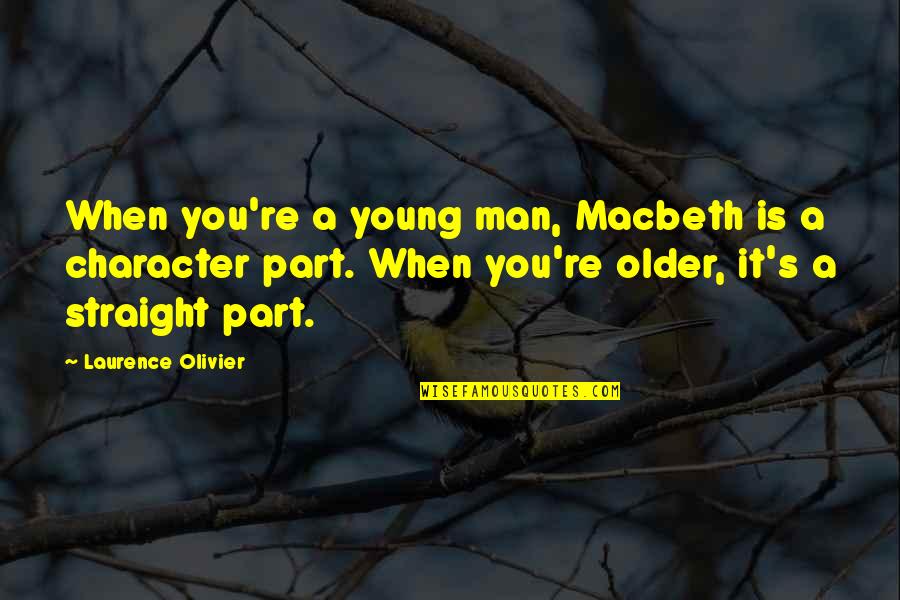 Older Man Quotes By Laurence Olivier: When you're a young man, Macbeth is a