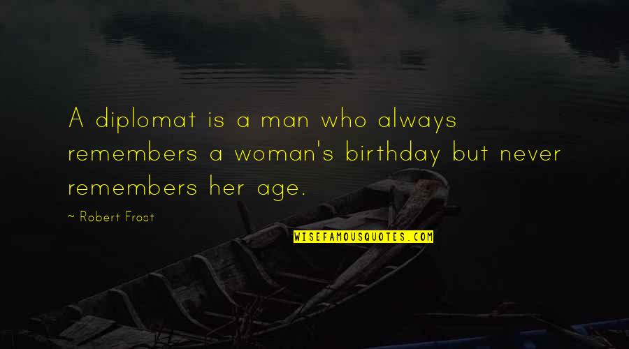 Older Man Quotes By Robert Frost: A diplomat is a man who always remembers