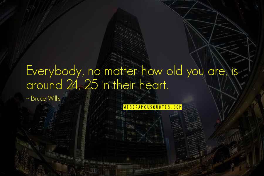 Older Man Younger Woman Relationship Quotes By Bruce Willis: Everybody, no matter how old you are, is