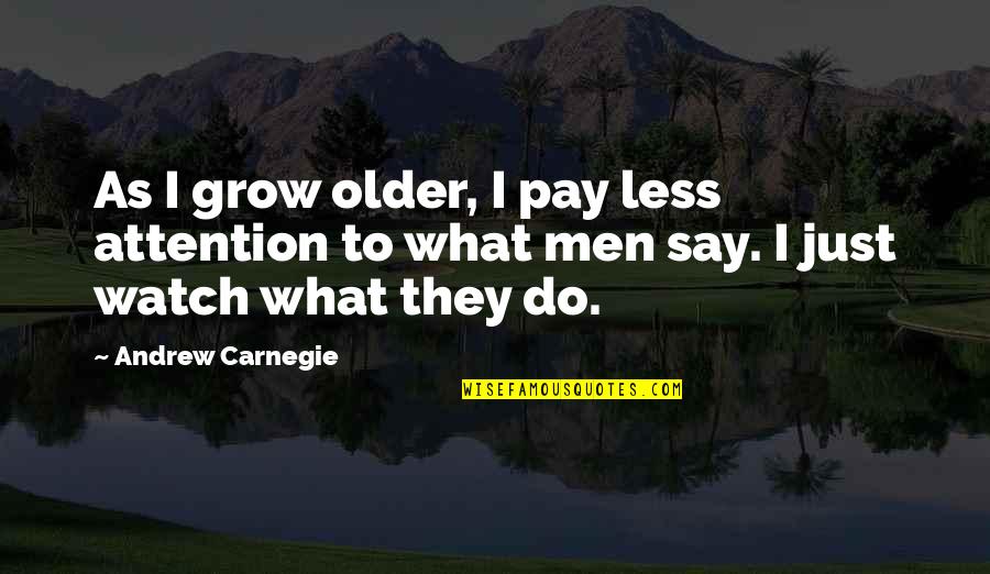 Older Men Quotes By Andrew Carnegie: As I grow older, I pay less attention