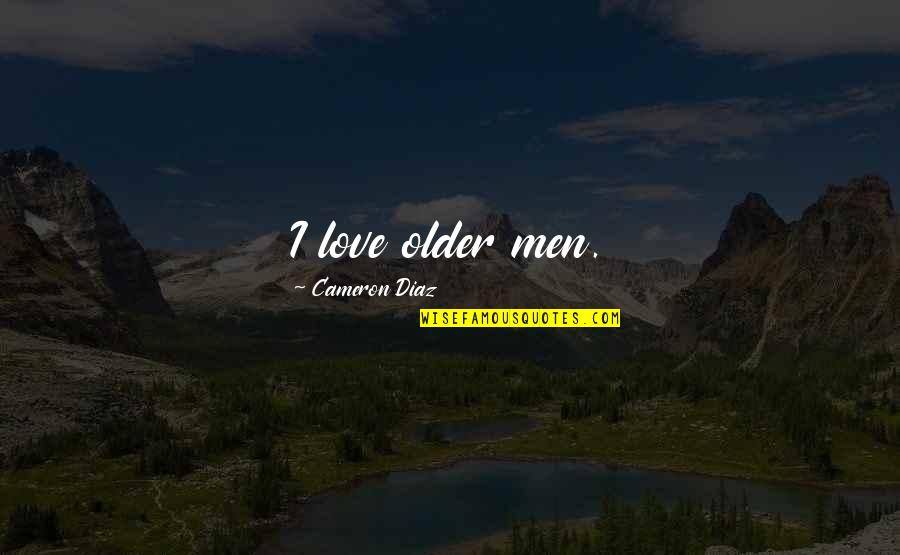 Older Men Quotes By Cameron Diaz: I love older men.
