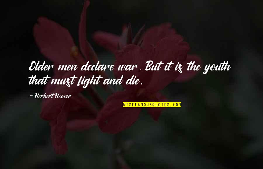 Older Men Quotes By Herbert Hoover: Older men declare war. But it is the