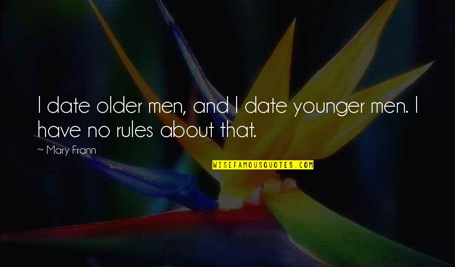Older Men Quotes By Mary Frann: I date older men, and I date younger