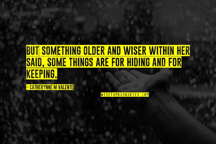 Older Not Wiser Quotes By Catherynne M Valente: But something older and wiser within her said,