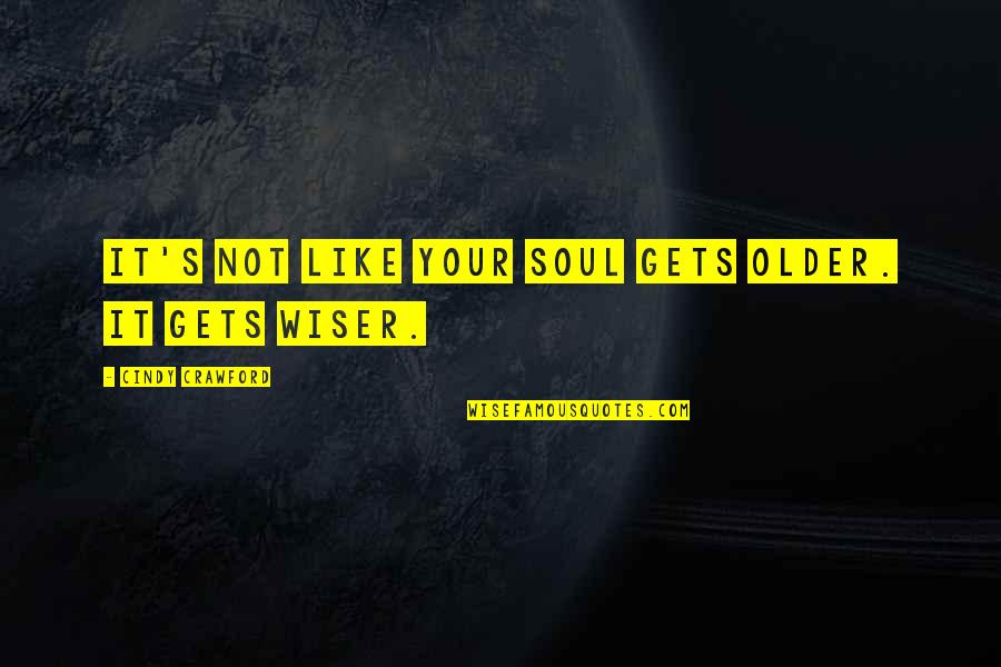 Older Not Wiser Quotes By Cindy Crawford: It's not like your soul gets older. It