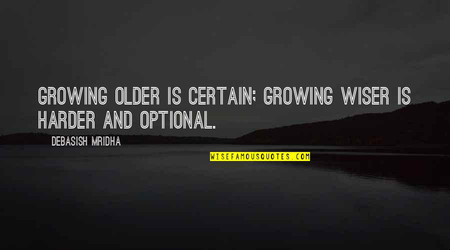Older Not Wiser Quotes By Debasish Mridha: Growing older is certain; growing wiser is harder