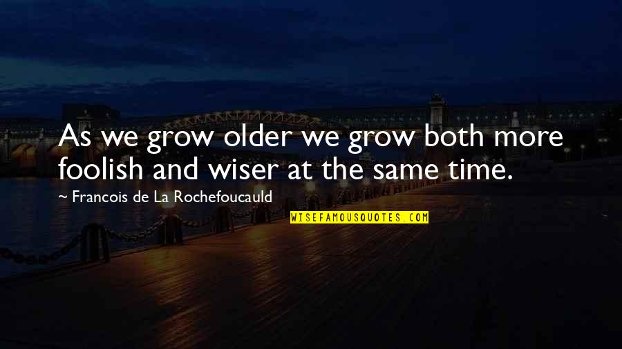 Older Not Wiser Quotes By Francois De La Rochefoucauld: As we grow older we grow both more