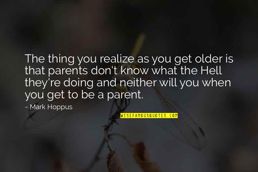 Older Parents Quotes By Mark Hoppus: The thing you realize as you get older