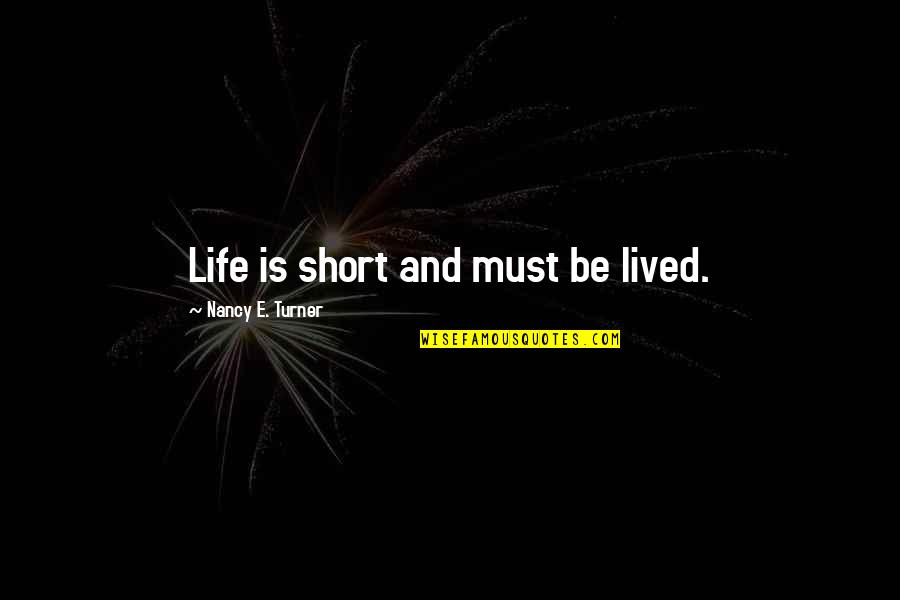 Older Parents Quotes By Nancy E. Turner: Life is short and must be lived.