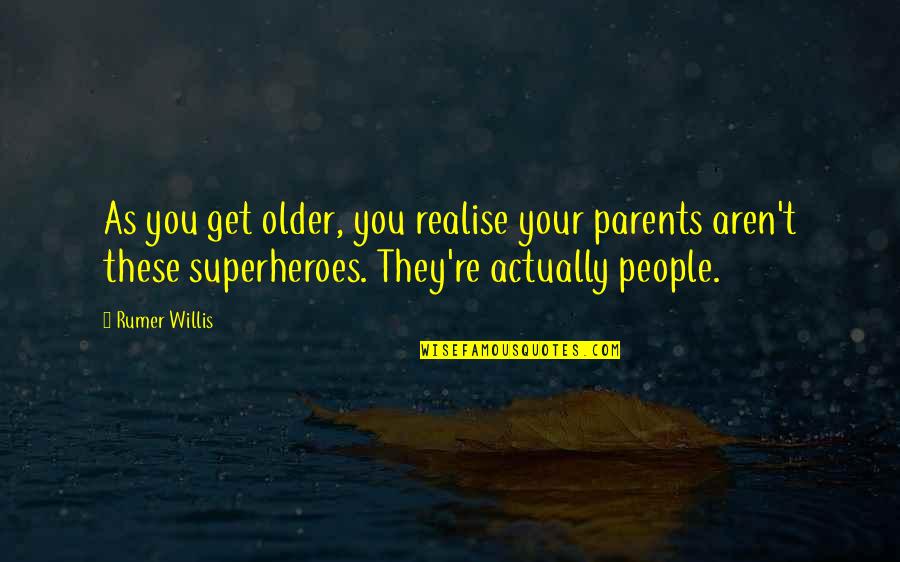 Older Parents Quotes By Rumer Willis: As you get older, you realise your parents
