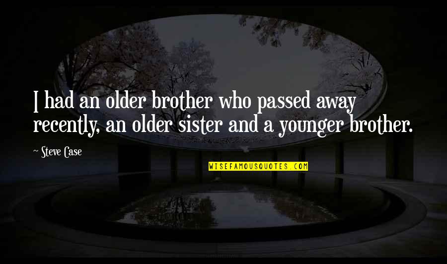 Older Sister And Younger Brother Quotes By Steve Case: I had an older brother who passed away