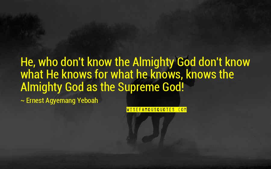 Older Sisters Getting Married Quotes By Ernest Agyemang Yeboah: He, who don't know the Almighty God don't Older Sisters Getting Married Quotes By Ernest Agyemang Yeboah: He, who don't know the Almighty God don't