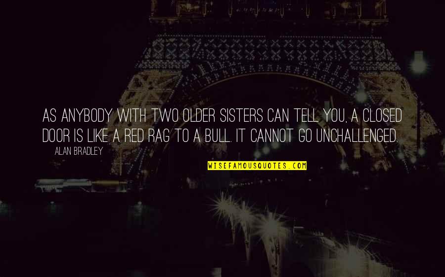 Older Sisters Quotes By Alan Bradley: As anybody with two older sisters can tell