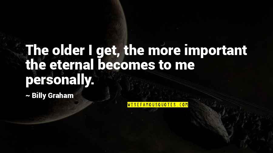 Older Sisters Quotes By Billy Graham: The older I get, the more important the