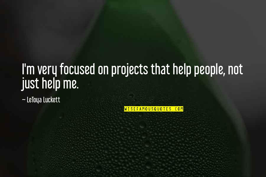 Older Than Dirt Quotes By LeToya Luckett: I'm very focused on projects that help people,