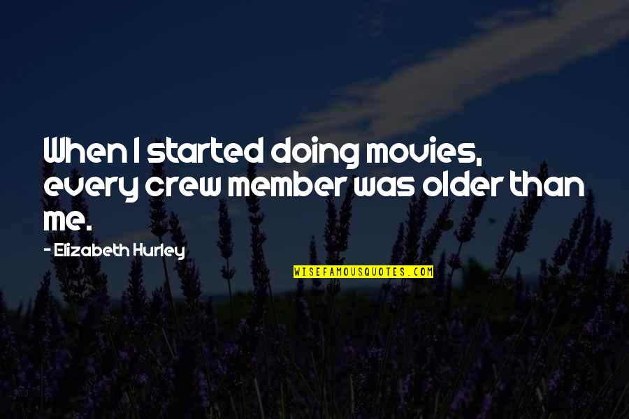 Older Than Quotes By Elizabeth Hurley: When I started doing movies, every crew member Older Than Quotes By Elizabeth Hurley: When I started doing movies, every crew member