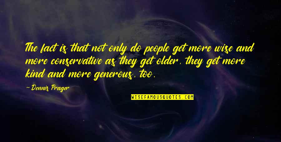 Older They Get Quotes By Dennis Prager: The fact is that not only do people Older They Get Quotes By Dennis Prager: The fact is that not only do people