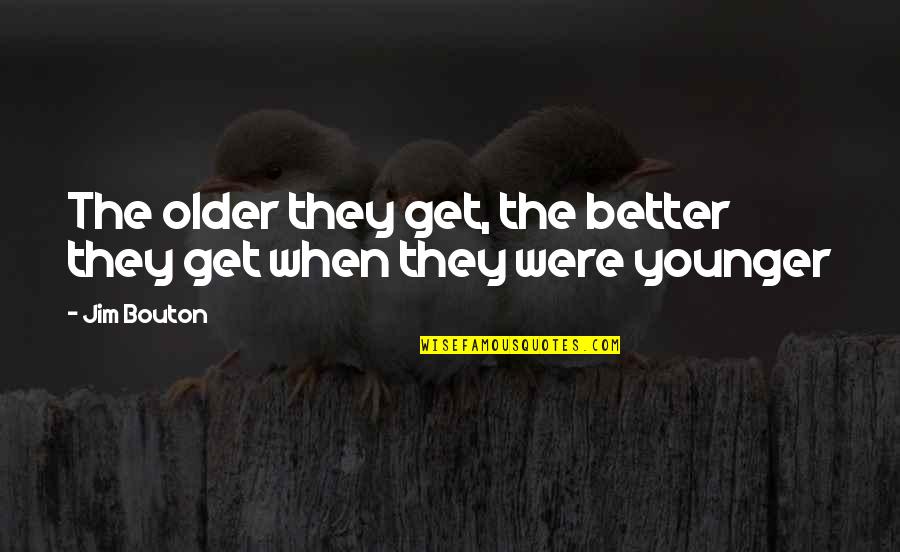Older They Get Quotes By Jim Bouton: The older they get, the better they get