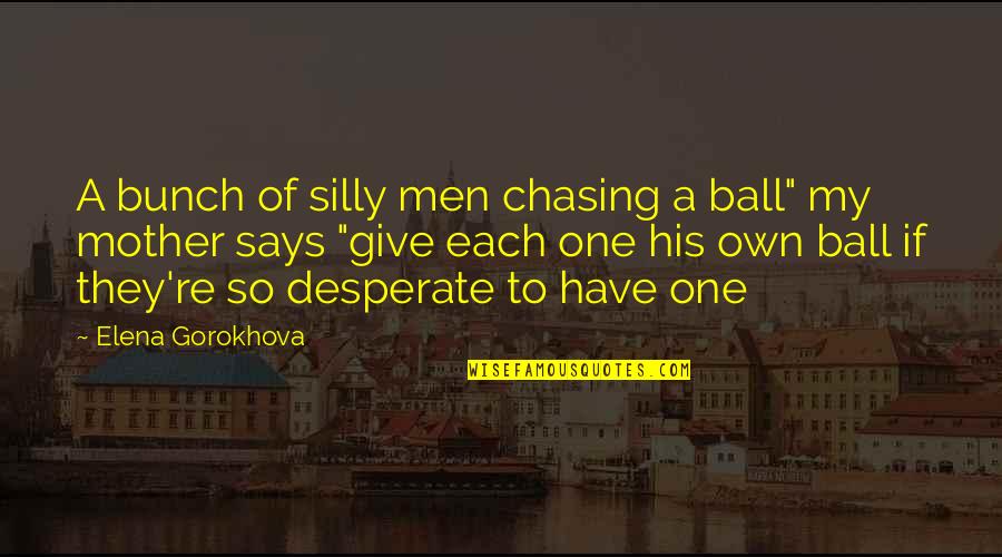 Older Wiser Birthday Quotes By Elena Gorokhova: A bunch of silly men chasing a ball" Older Wiser Birthday Quotes By Elena Gorokhova: A bunch of silly men chasing a ball"