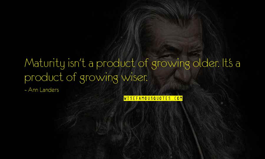 Older Wiser Quotes By Ann Landers: Maturity isn't a product of growing older. It's