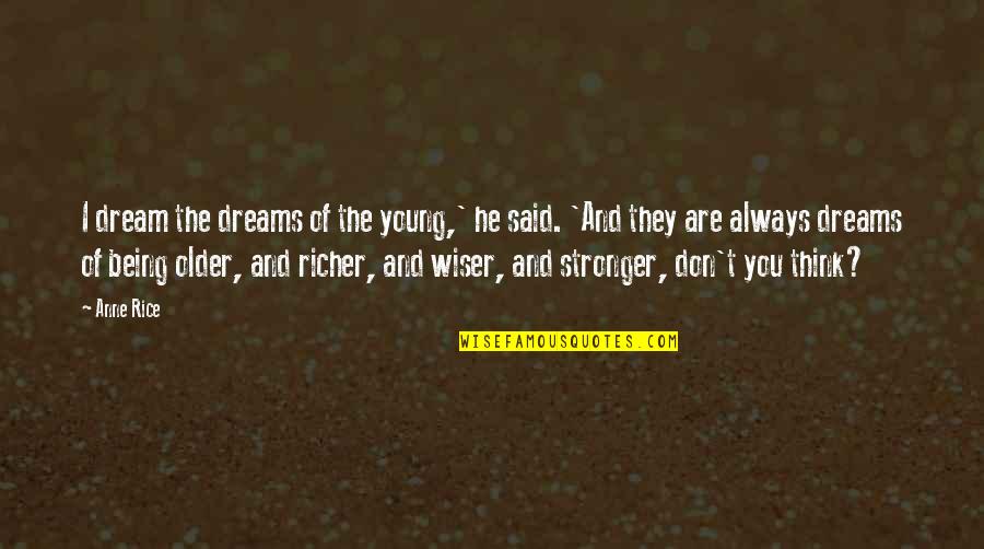 Older Wiser Quotes By Anne Rice: I dream the dreams of the young,' he Older Wiser Quotes By Anne Rice: I dream the dreams of the young,' he