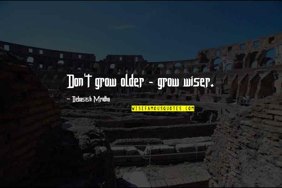 Older Wiser Quotes By Debasish Mridha: Don't grow older - grow wiser. Older Wiser Quotes By Debasish Mridha: Don't grow older - grow wiser.