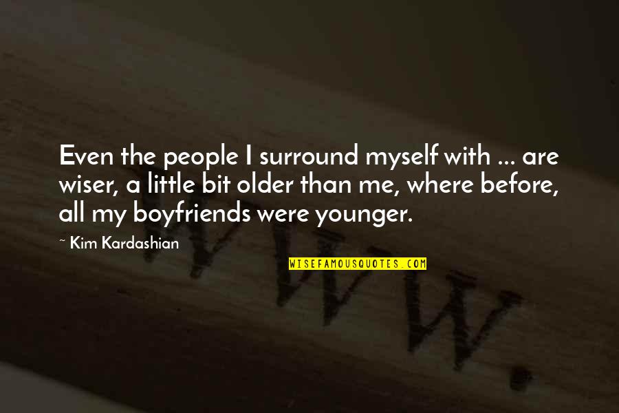 Older Wiser Quotes By Kim Kardashian: Even the people I surround myself with ... Older Wiser Quotes By Kim Kardashian: Even the people I surround myself with ...