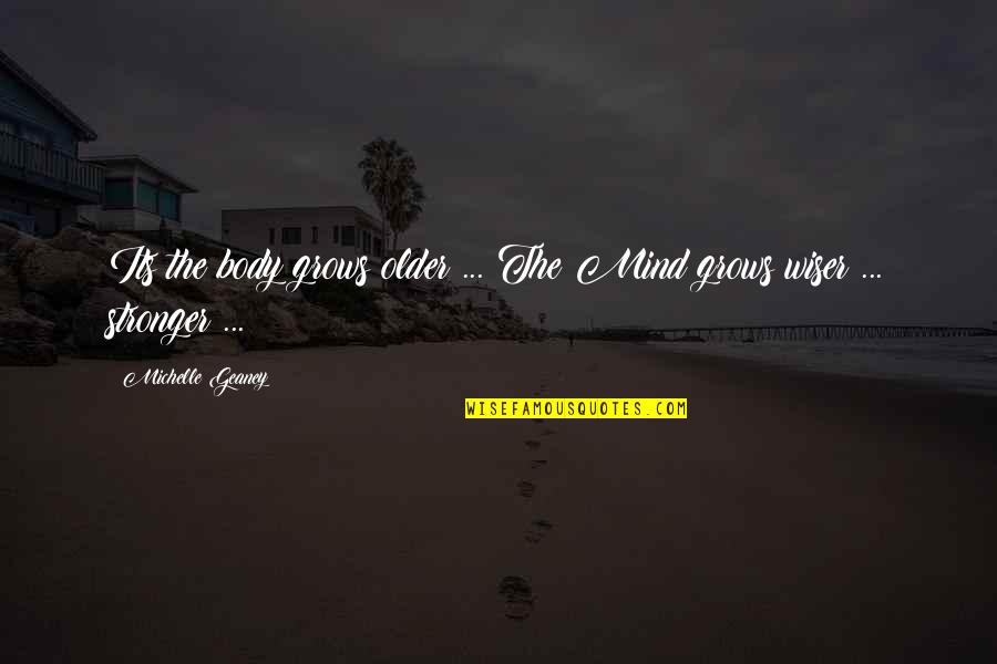 Older Wiser Quotes By Michelle Geaney: Its the body grows older ... The Mind Older Wiser Quotes By Michelle Geaney: Its the body grows older ... The Mind