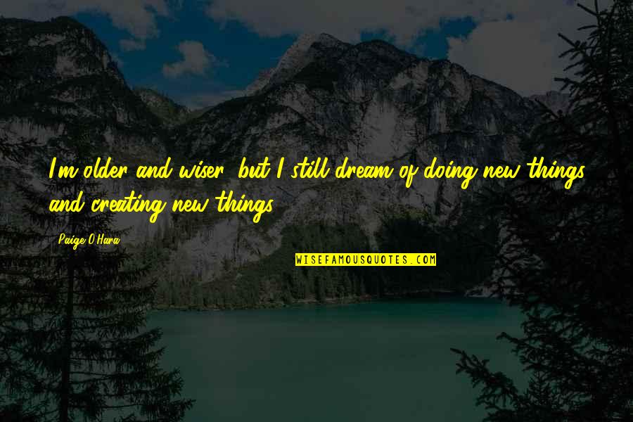 Older Wiser Quotes By Paige O'Hara: I'm older and wiser, but I still dream