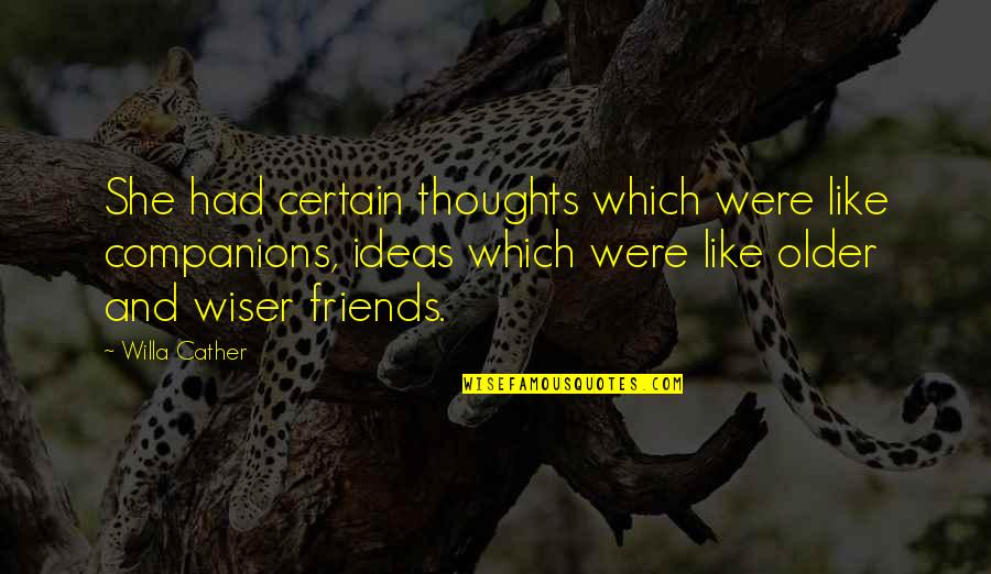 Older Wiser Quotes By Willa Cather: She had certain thoughts which were like companions, Older Wiser Quotes By Willa Cather: She had certain thoughts which were like companions,